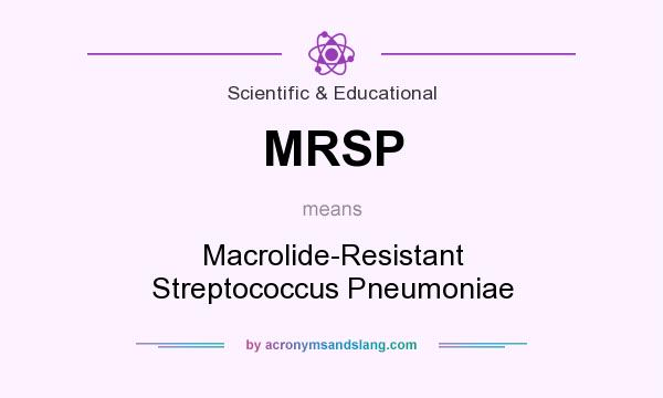 What does MRSP mean? It stands for Macrolide-Resistant Streptococcus Pneumoniae