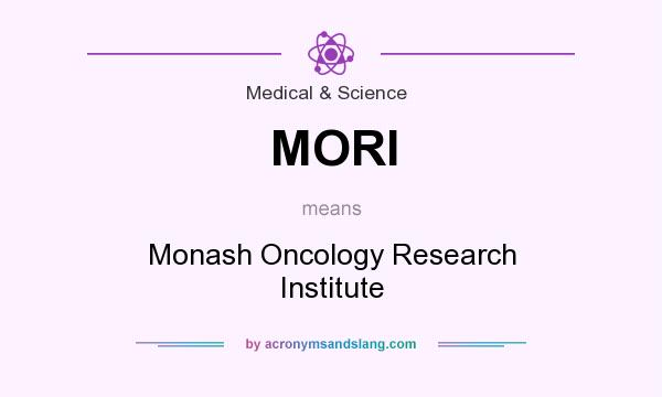 What does MORI mean? It stands for Monash Oncology Research Institute