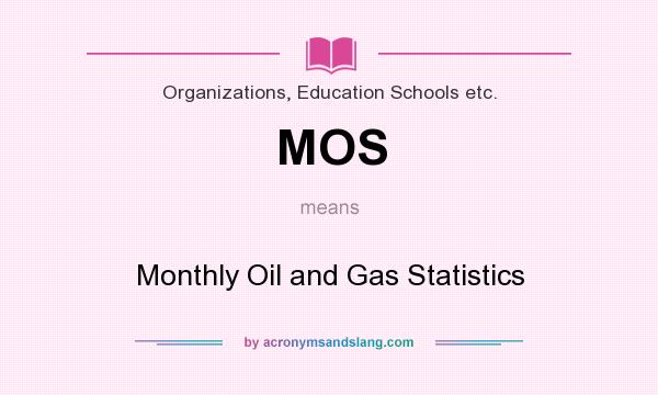 What does MOS mean? It stands for Monthly Oil and Gas Statistics