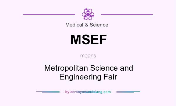 What does MSEF mean? It stands for Metropolitan Science and Engineering Fair