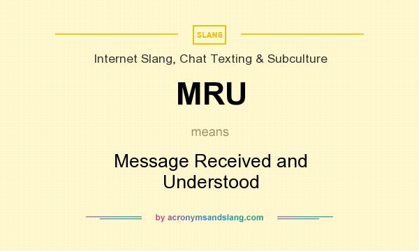 What does MRU mean? It stands for Message Received and Understood