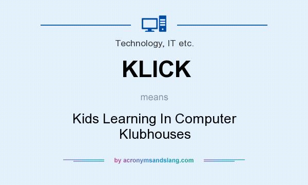 What does KLICK mean? It stands for Kids Learning In Computer Klubhouses