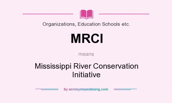 What does MRCI mean? It stands for Mississippi River Conservation Initiative