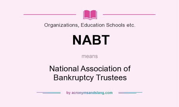 What does NABT mean? It stands for National Association of Bankruptcy Trustees