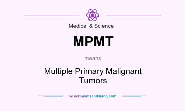 What does MPMT mean? It stands for Multiple Primary Malignant Tumors