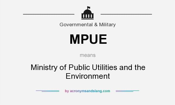 What does MPUE mean? It stands for Ministry of Public Utilities and the Environment