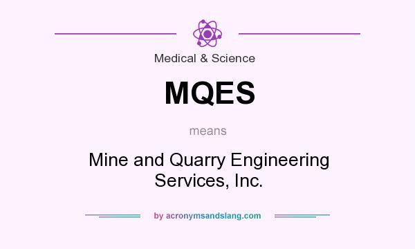 What does MQES mean? It stands for Mine and Quarry Engineering Services, Inc.