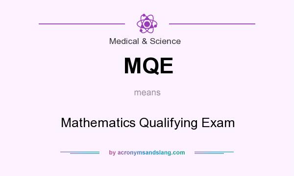 What does MQE mean? It stands for Mathematics Qualifying Exam