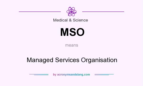 What does MSO mean? It stands for Managed Services Organisation