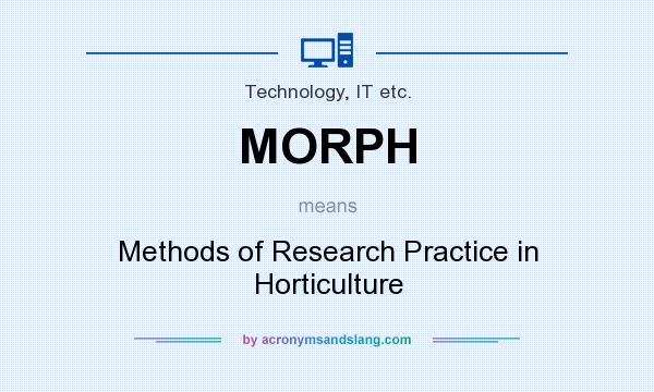 What does MORPH mean? It stands for Methods of Research Practice in Horticulture