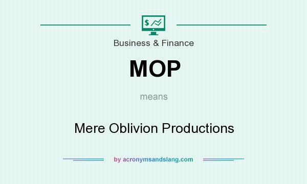 What does MOP mean? It stands for Mere Oblivion Productions
