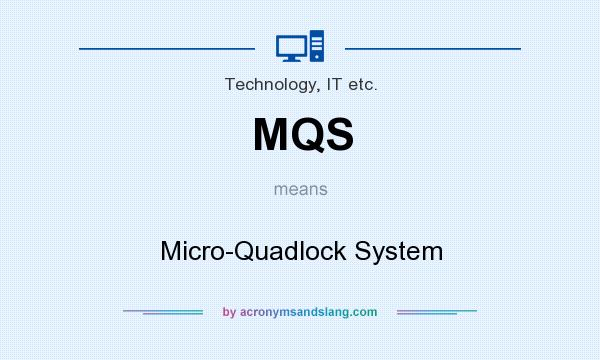What does MQS mean? It stands for Micro-Quadlock System