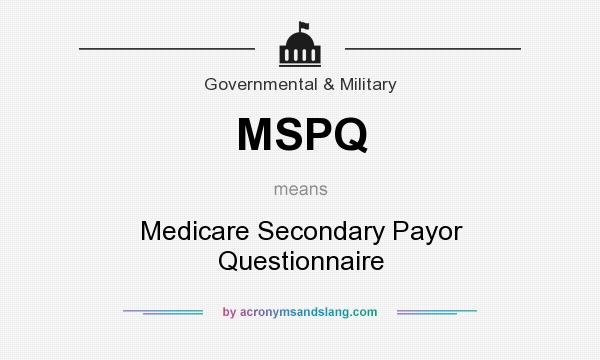 What does MSPQ mean? It stands for Medicare Secondary Payor Questionnaire