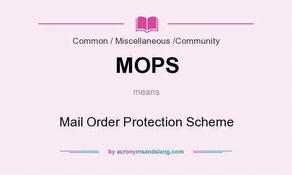 What does MOPS mean? It stands for Mail Order Protection Scheme