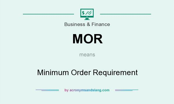 What does MOR mean? It stands for Minimum Order Requirement