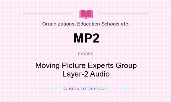 What does MP2 mean? It stands for Moving Picture Experts Group Layer-2 Audio