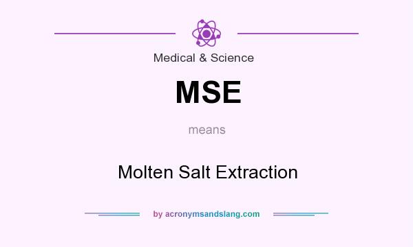 What does MSE mean? It stands for Molten Salt Extraction