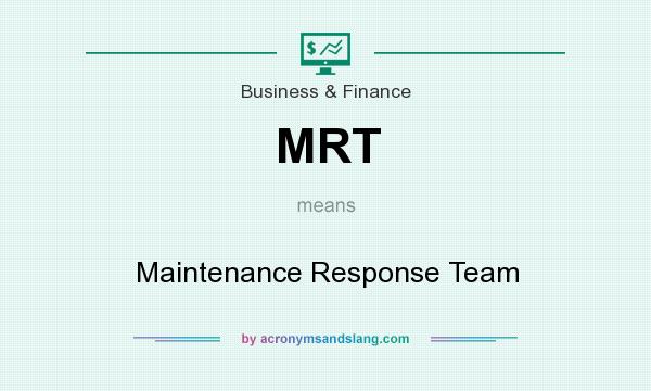 What does MRT mean? It stands for Maintenance Response Team