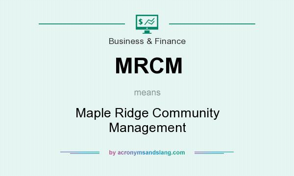 What does MRCM mean? It stands for Maple Ridge Community Management