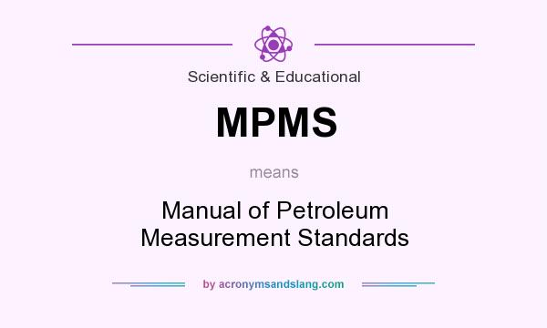 What does MPMS mean? It stands for Manual of Petroleum Measurement Standards