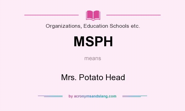 What does MSPH mean? It stands for Mrs. Potato Head
