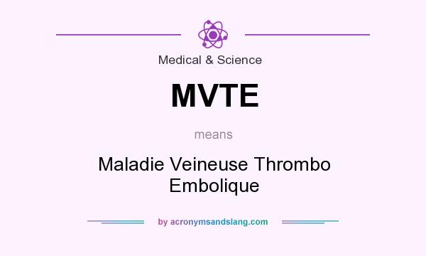 What does MVTE mean? It stands for Maladie Veineuse Thrombo Embolique