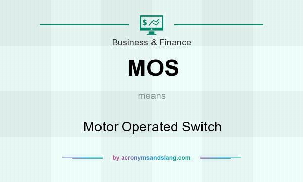 What does MOS mean? It stands for Motor Operated Switch