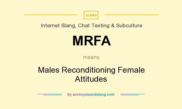 What does MRFA mean? It stands for Males Reconditioning Female Attitudes