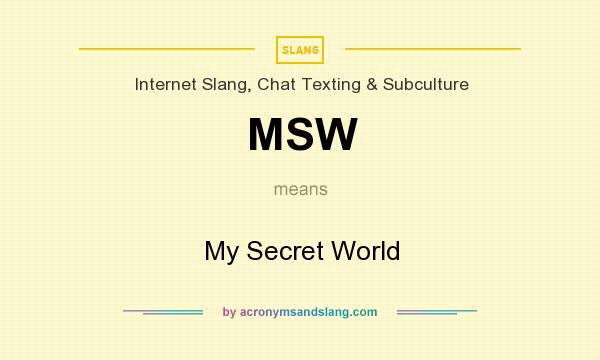 What does MSW mean? It stands for My Secret World