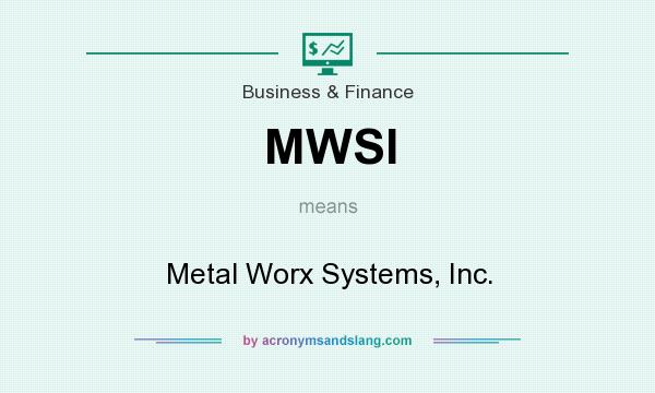 What does MWSI mean? It stands for Metal Worx Systems, Inc.
