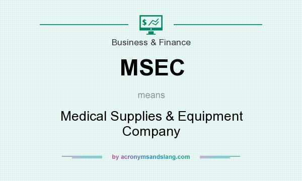 What does MSEC mean? It stands for Medical Supplies & Equipment Company