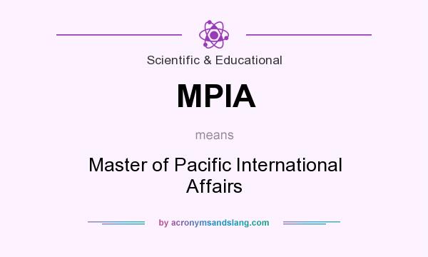 What does MPIA mean? It stands for Master of Pacific International Affairs