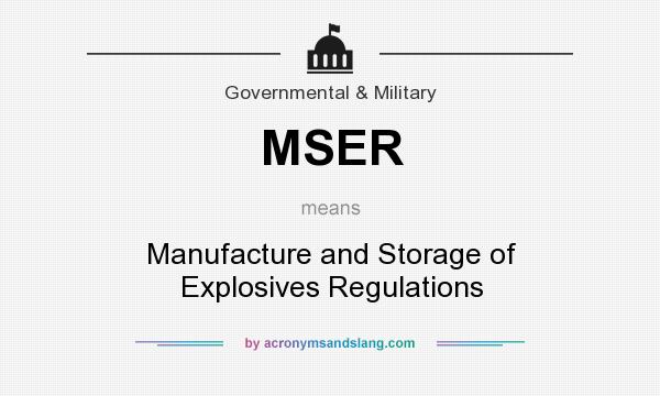What does MSER mean? It stands for Manufacture and Storage of Explosives Regulations