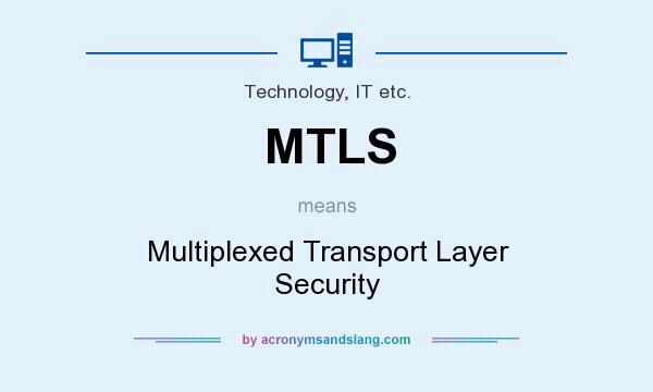 What does MTLS mean? It stands for Multiplexed Transport Layer Security
