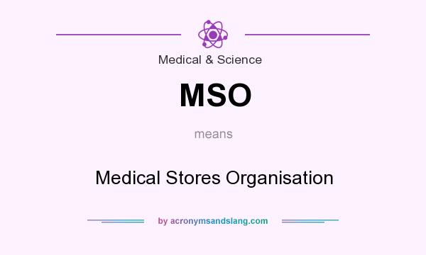 What does MSO mean? It stands for Medical Stores Organisation