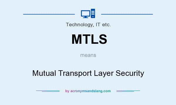 What does MTLS mean? It stands for Mutual Transport Layer Security
