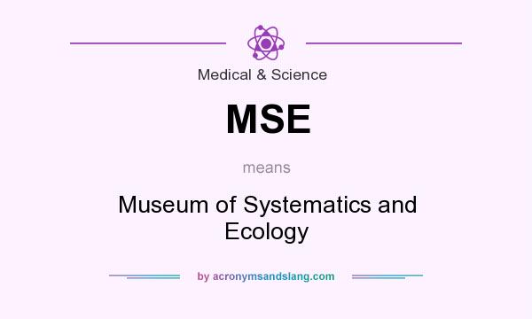 What does MSE mean? It stands for Museum of Systematics and Ecology