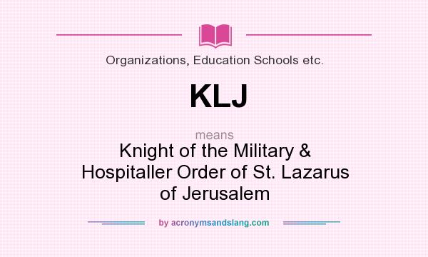 What does KLJ mean? It stands for Knight of the Military & Hospitaller Order of St. Lazarus of Jerusalem