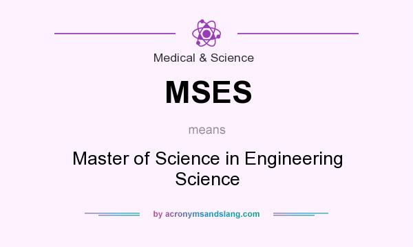 What does MSES mean? It stands for Master of Science in Engineering Science