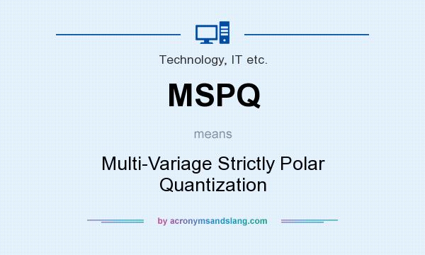 What does MSPQ mean? It stands for Multi-Variage Strictly Polar Quantization