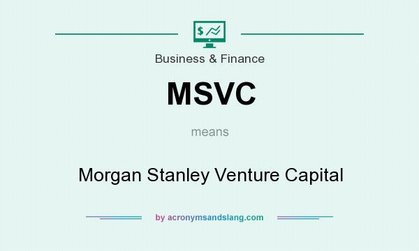 What does MSVC mean? It stands for Morgan Stanley Venture Capital