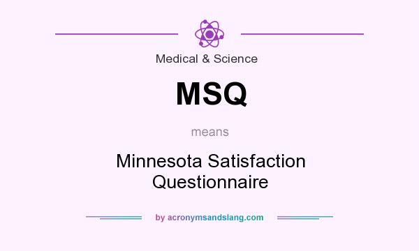 What does MSQ mean? It stands for Minnesota Satisfaction Questionnaire