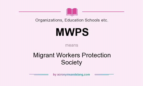 What does MWPS mean? It stands for Migrant Workers Protection Society