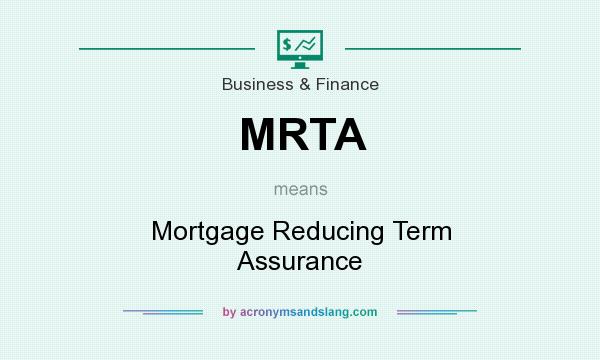 What does MRTA mean? It stands for Mortgage Reducing Term Assurance