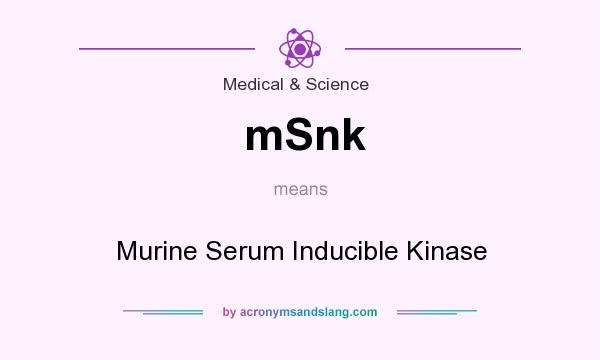 What does mSnk mean? It stands for Murine Serum Inducible Kinase
