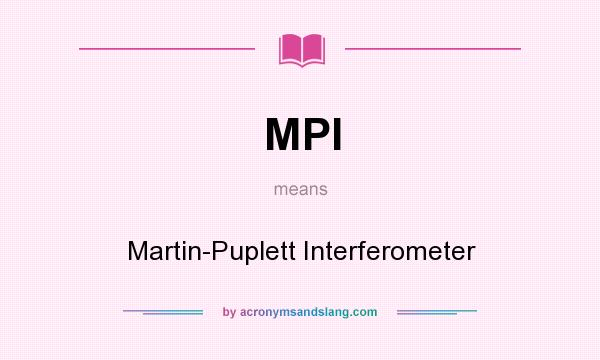 What does MPI mean? It stands for Martin-Puplett Interferometer