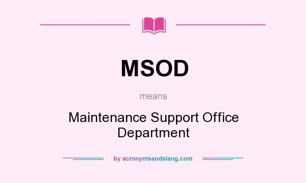 What does MSOD mean? It stands for Maintenance Support Office Department