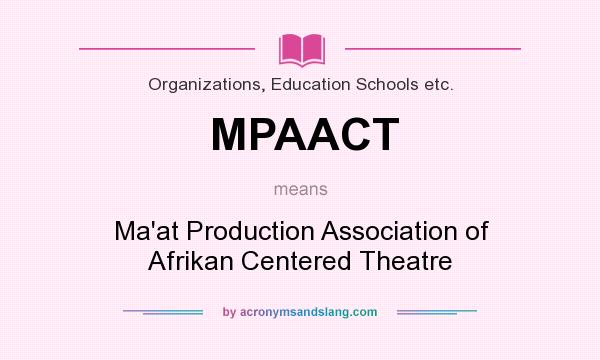What does MPAACT mean? It stands for Ma`at Production Association of Afrikan Centered Theatre