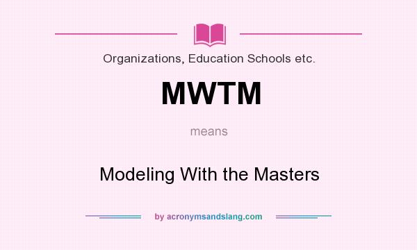 What does MWTM mean? It stands for Modeling With the Masters