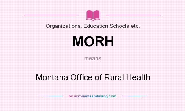 What does MORH mean? It stands for Montana Office of Rural Health